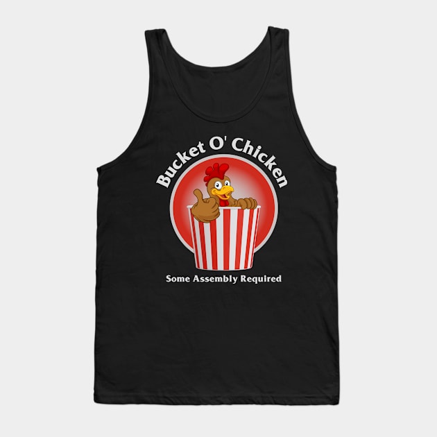 Bucket O' Chicken Some Assembly Required Tank Top by Kenny The Bartender's Tee Emporium